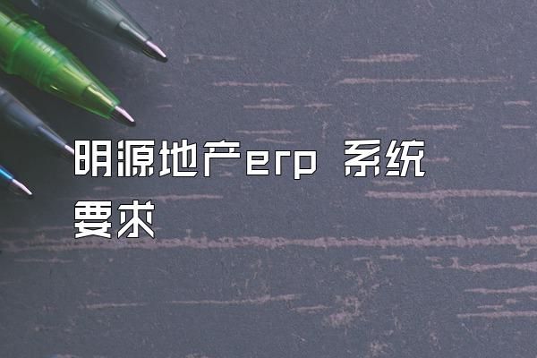 明源地产erp 系统要求