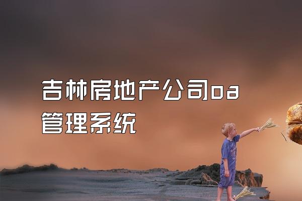 吉林房地产公司oa管理系统