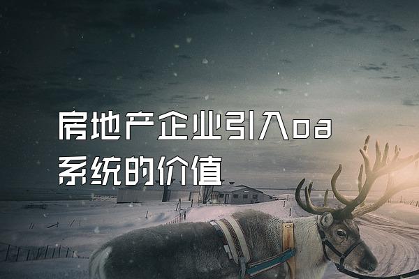 房地产企业引入oa系统的价值