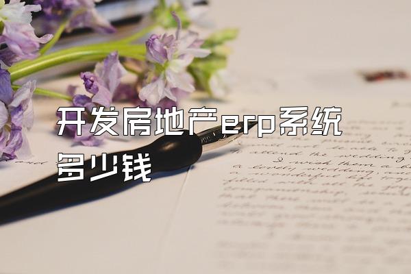 开发房地产erp系统多少钱