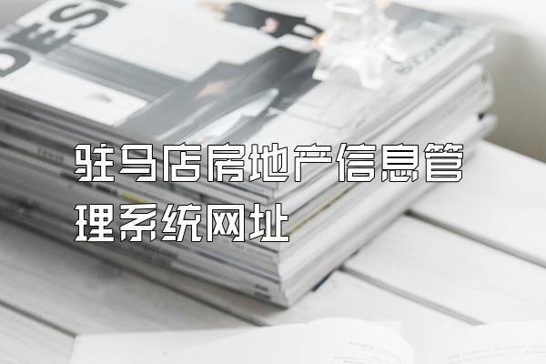 驻马店房地产信息管理系统网址