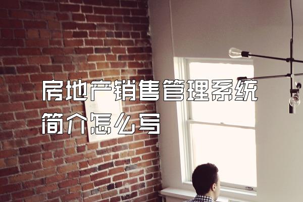 房地产销售管理系统简介怎么写