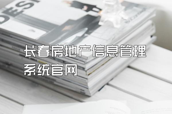 长春房地产信息管理系统官网