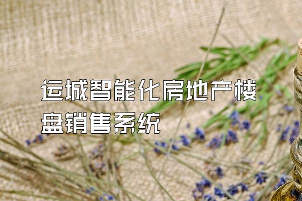 运城智能化房地产楼盘销售系统