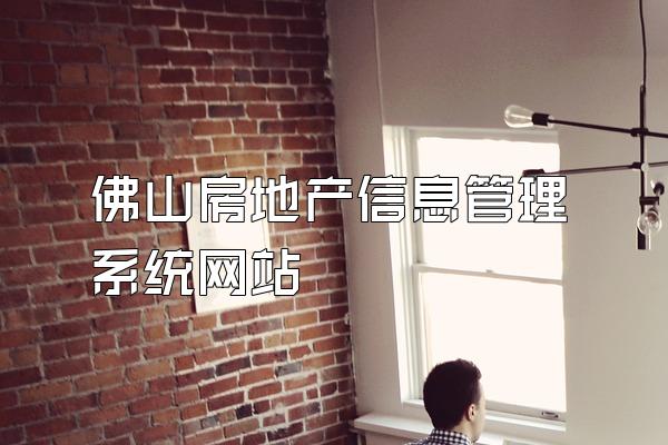 佛山房地产信息管理系统网站