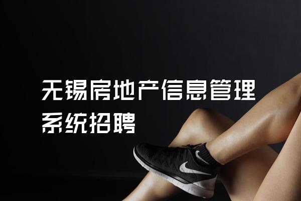 无锡房地产信息管理系统招聘