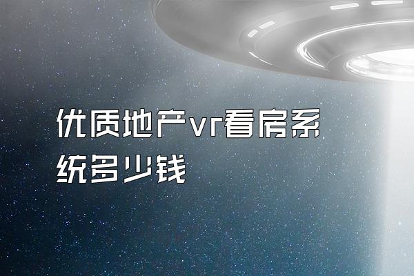 优质地产vr看房系统多少钱