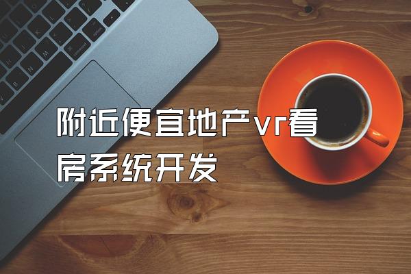 附近便宜地产vr看房系统开发