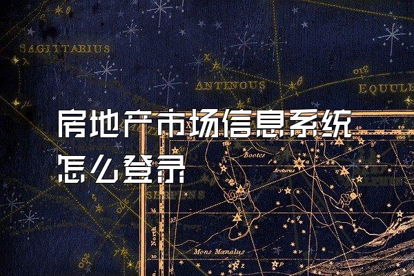 房地产市场信息系统怎么登录