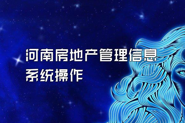 河南房地产管理信息系统操作