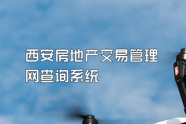 西安房地产交易管理网查询系统