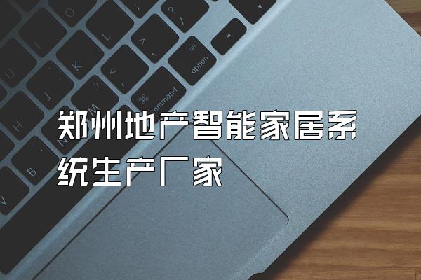 郑州地产智能家居系统生产厂家