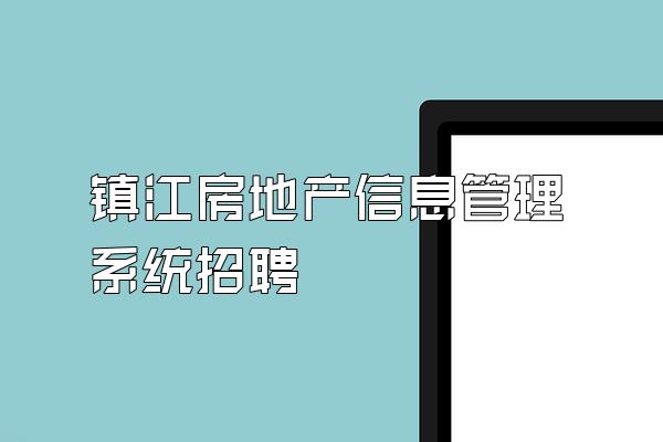 镇江房地产信息管理系统招聘