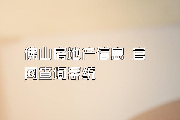 佛山房地产信息 官网查询系统