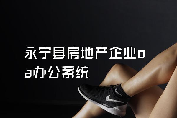 永宁县房地产企业oa办公系统