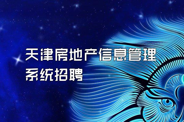 天津房地产信息管理系统招聘