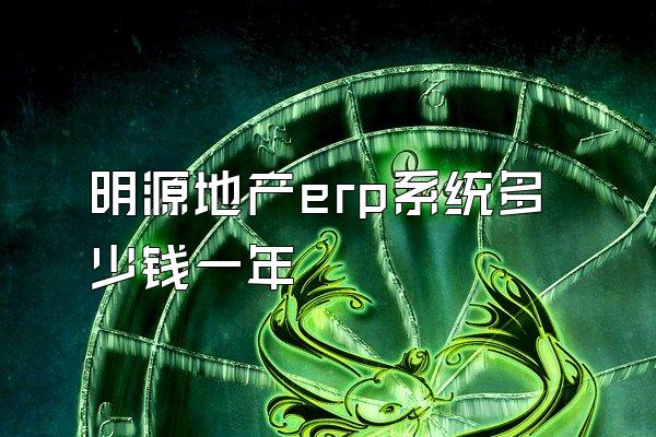 明源地产erp系统多少钱一年