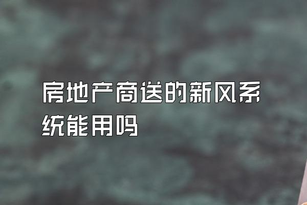 房地产商送的新风系统能用吗