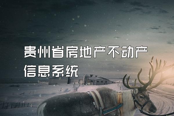 贵州省房地产不动产信息系统