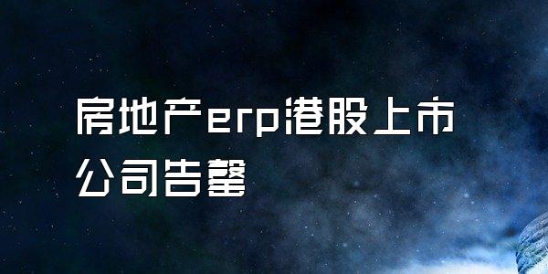 房地产erp港股上市公司告罄
