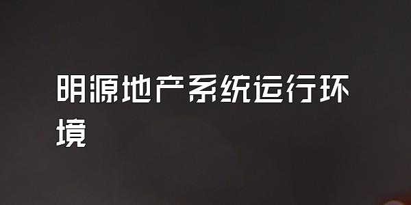 明源地产系统运行环境