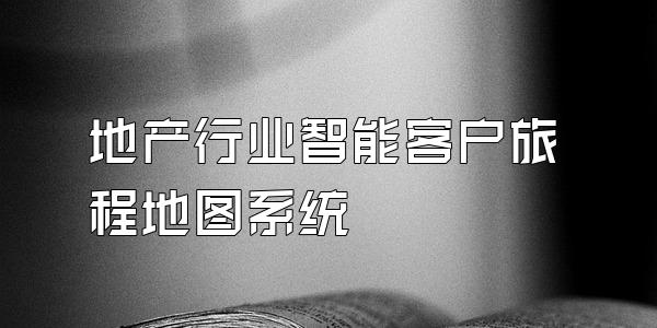 地产行业智能客户旅程地图系统
