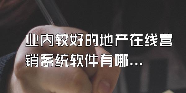 业内较好的地产在线营销系统软件有哪些