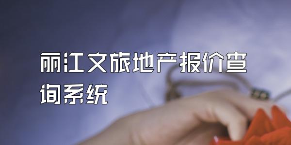 丽江文旅地产报价查询系统