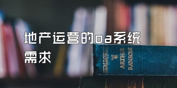 地产运营的oa系统需求