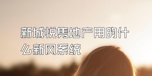 新城悦隽地产用的什么新风系统