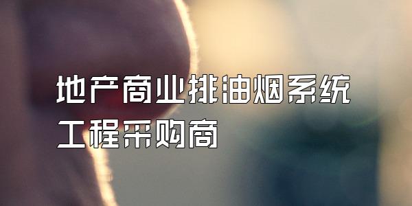 地产商业排油烟系统工程采购商