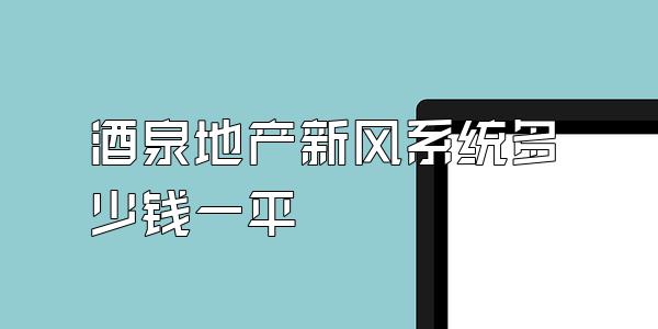 酒泉地产新风系统多少钱一平