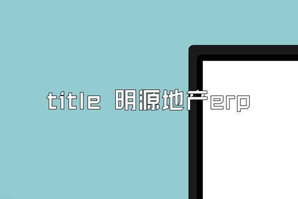 title 明源地产erp