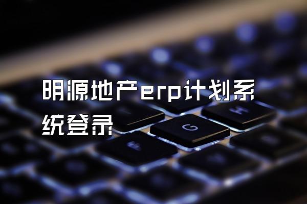 明源地产erp计划系统登录