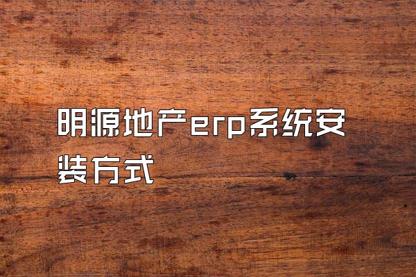 明源地产erp系统安装方式