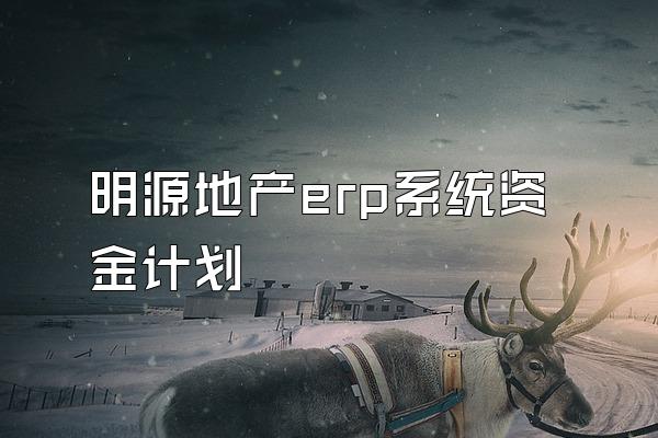 明源地产erp系统资金计划