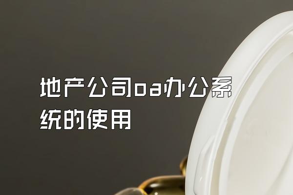 地产公司oa办公系统的使用