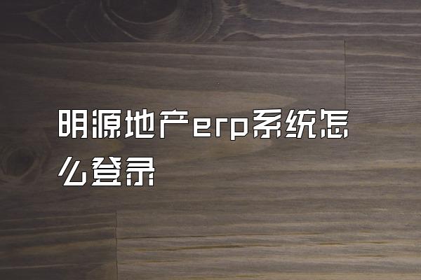 明源地产erp系统怎么登录