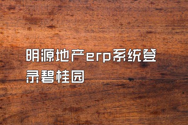 明源地产erp系统登录碧桂园