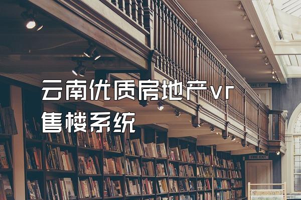 云南优质房地产vr售楼系统