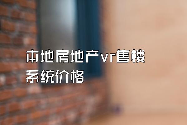 本地房地产vr售楼系统价格