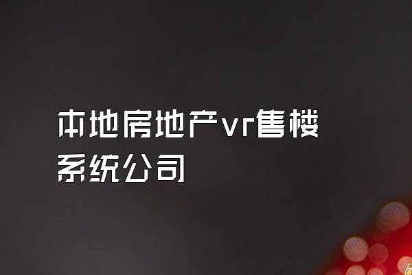 本地房地产vr售楼系统公司
