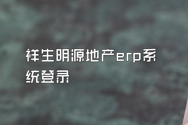 祥生明源地产erp系统登录