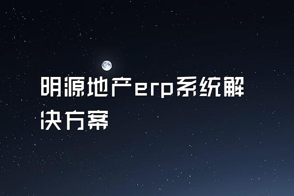 明源地产erp系统解决方案