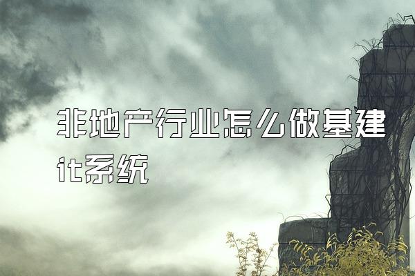 非地产行业怎么做基建it系统