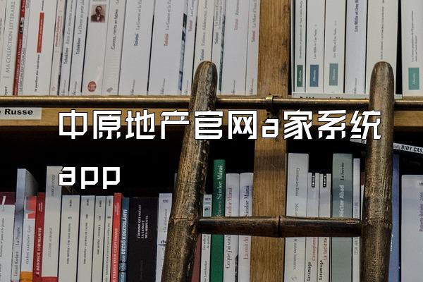 中原地产官网a家系统app