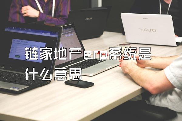 链家地产erp系统是什么意思