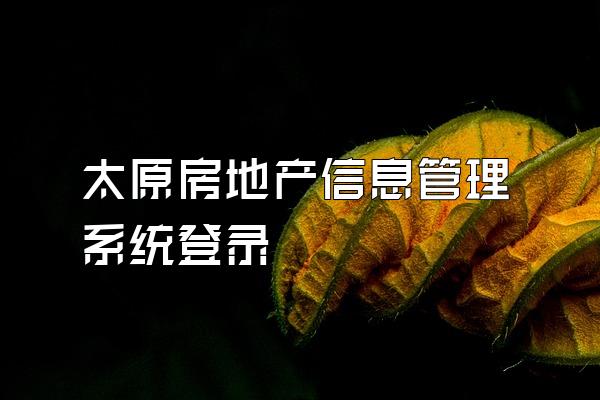 太原房地产信息管理系统登录