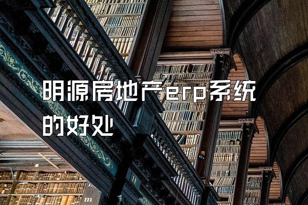 明源房地产erp系统的好处