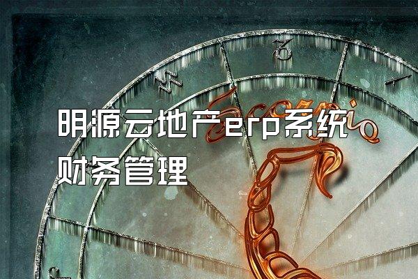 明源云地产erp系统财务管理